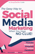 Social Media Marketing - When You Have No Clue!: Youtube, Instagram, Pinterest, Twitter, Facebook