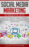 Social Media Marketing Workbook 2019: How to Leverage The Power of Facebook Advertising, Instagram Marketing, YouTube and SEO To Explode Your Business and Personal Brand