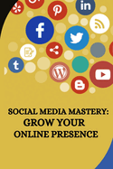 Social Media Mastery: Grow Your Online Presence