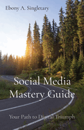 Social Media Mastery Guide: Your Path to Digital Triumph