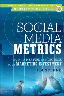 Social Media Metrics: How to Measure and Optimize Your Marketing Investment - Sterne, Jim, and Scott, David Meerman (Foreword by)