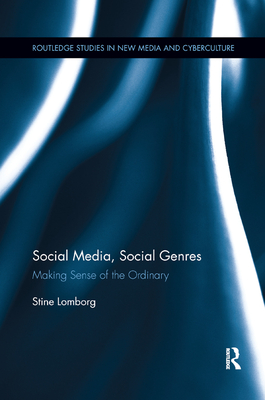 Social Media, Social Genres: Making Sense of the Ordinary. Stine Lomborg - Lomborg, Stine