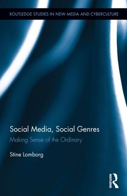 Social Media, Social Genres: Making Sense of the Ordinary. Stine Lomborg - Lomborg, Stine