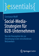 Social-Media-Strategien f?r B2B-Unternehmen: Von der Konzeption bis zur Umsetzung in den verschiedenen Netzwerken