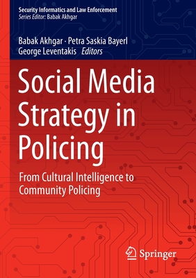 Social Media Strategy in Policing: From Cultural Intelligence to Community Policing - Akhgar, Babak (Editor), and Bayerl, Petra Saskia (Editor), and Leventakis, George (Editor)