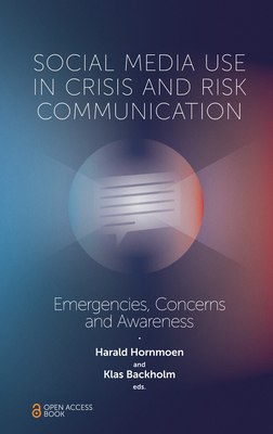 Social Media Use in Crisis and Risk Communication: Emergencies, Concerns and Awareness - Hornmoen, Harald (Editor), and Backholm, Klas (Editor)