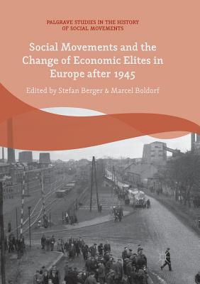 Social Movements and the Change of Economic Elites in Europe After 1945 - Berger, Stefan (Editor), and Boldorf, Marcel (Editor)