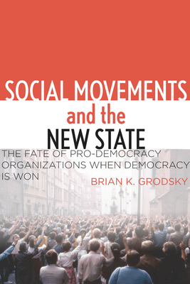 Social Movements and the New State: The Fate of Pro-Democracy Organizations When Democracy Is Won - Grodsky, Brian K