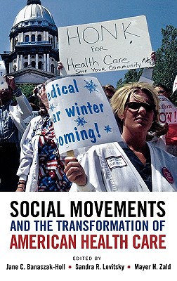 Social Movements and the Transformation of American Health Csocial Movements and the Transformation of American Health Care Are - Banaszak-Holl, Jane C (Editor), and Levitsky, Sandra R (Editor), and Zald, Mayer N (Editor)