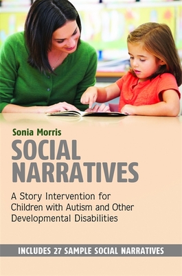 Social Narratives: A Story Intervention for Children with Autism and Other Developmental Disabilities - Morris, Sonia