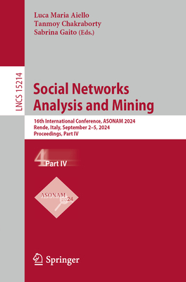 Social Networks Analysis and Mining: 16th International Conference, ASONAM 2024, Rende, Italy, September 2-5, 2024, Proceedings, Part IV - Aiello, Luca Maria (Editor), and Chakraborty, Tanmoy (Editor), and Gaito, Sabrina (Editor)