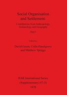 Social Organisation and Settlement, Part I: Contributions from Anthropology, Archaeology and Geography