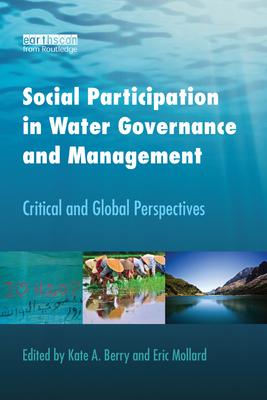 Social Participation in Water Governance and Management: Critical and Global Perspectives - Berry, Kate A. (Editor), and Mollard, Eric (Editor)