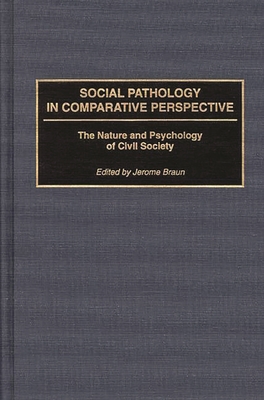 Social Pathology in Comparative Perspective: The Nature and Psychology of Civil Society - Braun, Jerome
