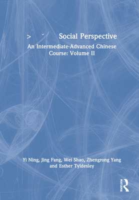 Social Perspective: An Intermediate-Advanced Chinese Course: Volume II - Ning, Yi, and Fang, Jing, and Shao, Wei