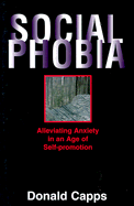 Social Phobia: Alleviating Anxiety in an Age of Self-Promotion - Capps, Donald, Dr.