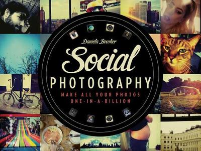 Social Photography: Make All Your Smartphone Photos One in a Billion - Bowker, Daniela