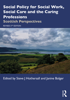 Social Policy for Social Work, Social Care and the Caring Professions: Scottish Perspectives - Hothersall, Steve J (Editor), and Bolger, Janine (Editor)