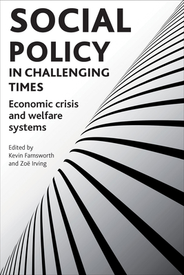 Social policy in challenging times: Economic crisis and welfare systems - Farnsworth, Kevin (Editor), and Irving, Zo (Editor)