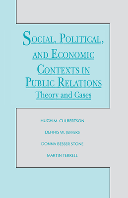 Social Political and Economic Contexts in Public Relations: Theory and Cases - Culbertson, Hugh M (Editor), and Jeffers, Dennis W (Editor), and Stone, Donna Besser (Editor)