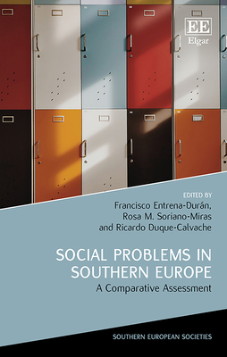 Social Problems in Southern Europe: A Comparative Assessment - Entrena-Durn, Francisco (Editor), and Soriano-Miras, Rosa M (Editor), and Duque-Calvache, Ricardo (Editor)