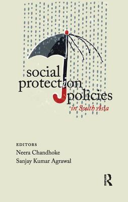 Social Protection Policies in South Asia - Chandhoke, Neera (Editor), and Agrawal, Sanjay Kumar (Editor)