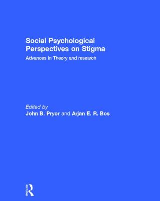 Social Psychological Perspectives on Stigma: Advances in Theory and Research - Pryor, John B. (Editor), and Bos, Arjan E. R. (Editor)