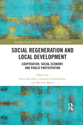 Social Regeneration and Local Development: Cooperation, Social Economy and Public Participation - Sacchetti, Silvia (Editor), and Christoforou, Asimina (Editor), and Mosca, Michele (Editor)