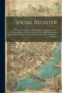 Social Register: Contains The Summer Address Where It Differs From The Winter Address Of The Residents Of New York, Washington, Philadelphia, Chicago, Boston, St. Louis, Pittsburgh, Cleveland ... [etc.]. Summer