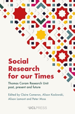 Social Research for Our Times: Thomas Coram Research Unit Past, Present and Future - Cameron, Claire (Editor), and Koslowski, Alison (Editor), and Lamont, Alison (Editor)