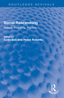 Social Researching: Politics, Problems, Practice - Bell, Colin (Editor), and Roberts, Helen (Editor)
