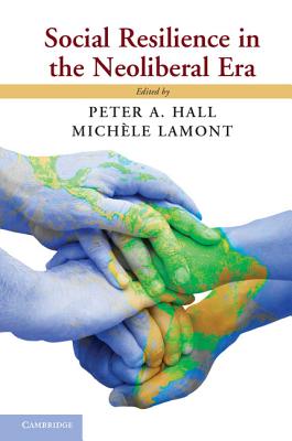 Social Resilience in the Neoliberal Era - Hall, Peter A. (Editor), and Lamont, Michle (Editor)