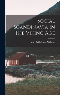 Social Scandinavia In The Viking Age - Williams, Mary Wilhelmine 1878-1944 (Creator)