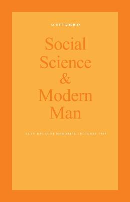 Social Science and Modern Man: Alan B. Plaunt Memorial Lectures 1969 - Gordon, Scott