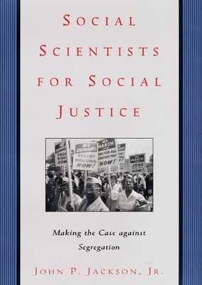 Social Scientists for Social Justice: Making the Case Against Segregation - Jackson Jr, John P