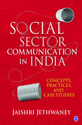 Social Sector Communication in India: Concepts, Practices, and Case studies - Jethwaney, Jaishri