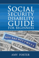 Social Security Disability Guide for Beginners: A Fun and Informative Guide for the Rest of Us