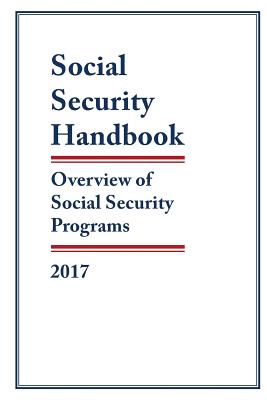 Social Security Handbook 2017: Overview of Social Security Programs - Social Security Administration (Editor)