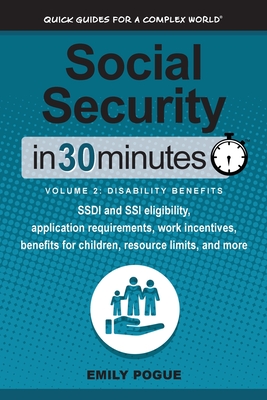 Social Security In 30 Minutes, Volume 2: Disability Benefits: SSDI and SSI eligibility, application requirements, work incentives, benefits for children, resource limits, and more - Pogue, Emily