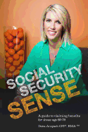 Social Security Sense: A Guide to Claiming Benefits for Those Age 60-70