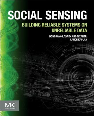 Social Sensing: Building Reliable Systems on Unreliable Data - Wang, Dong, and Abdelzaher, Tarek, and Kaplan, Lance