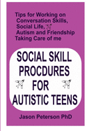 Social Skill Procdures for Autistic Teens: Tips for Working on Conversation Skills, Social life, Austism and Friendship, Taking Care of me