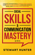 Social Skills & Communication Mastery (2 in 1): Conquer Conversations & Upgrade Your Charisma. Learn How To Analyze People, Overcome Shyness & Boost Your Emotional Intelligence (EQ)