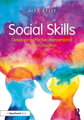 Social Skills: Developing Effective Interpersonal Communication - Kelly, Alex