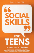 Social Skills for Teens: A Simple 7 Day System for Teenagers to Break Out of Shyness, Build a Bulletproof Self-Confidence, and Start Overcoming Social Anxiety to Excel in Social Interactions