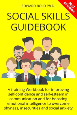 Social Skills Guidebook: A training Workbook for improving self-confidence and self-esteem in communication and for boosting emotional intelligence to overcome shyness, insecurities and social anxiety - Bold, Edward