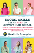 Social Skills Teens Need to Survive High School: Learn to Communicate with Assertiveness, Spike Confidence, Gain Personal Growth, and Squash Anxiety
