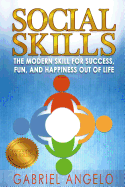 Social Skills: The Modern Skill for Success, Fun, and Happiness Out of Life