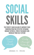 Social Skills: The Perfect Guide on How to Improve Your Conversation for Effective Speaking, Manage Shyness, Stress Tolerance and Increase Your Self-Esteem