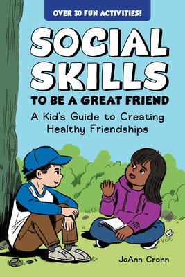 Social Skills to Be a Great Friend: A Kid's Guide to Creating Healthy Friendships - Crohn, Joann